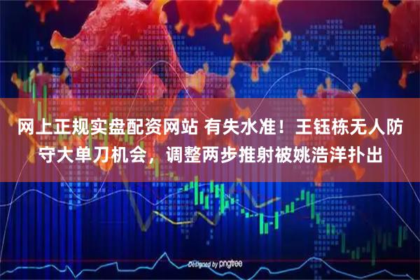 网上正规实盘配资网站 有失水准！王钰栋无人防守大单刀机会，调整两步推射被姚浩洋扑出